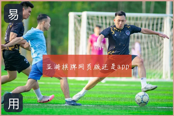 亚游棋牌网页版还是app
