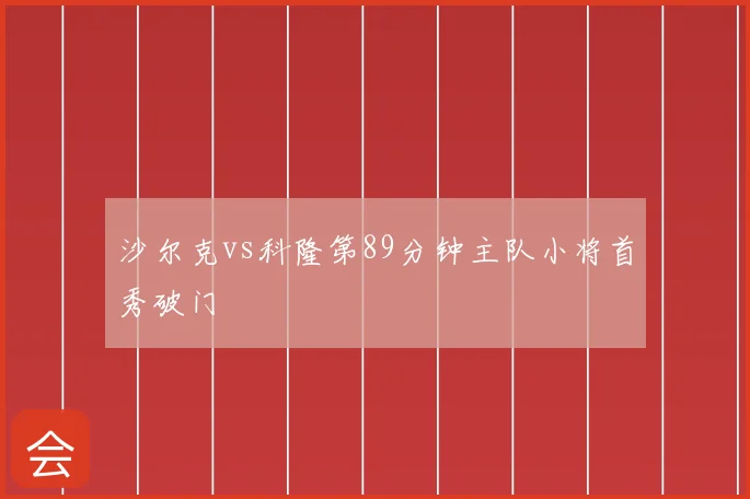 沙尔克vs科隆第89分钟主队小将首秀破门