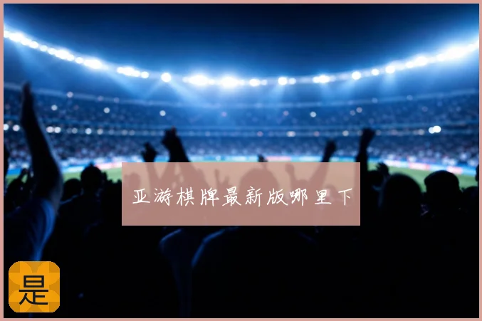 亚游棋牌最新版哪里下